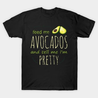 feed me avocados and tell me i'm pretty T-Shirt
